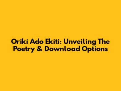 Oriki Ado Ekiti: Unveiling The Poetry & Download Options