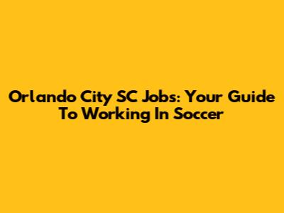Orlando City SC Jobs: Your Guide To Working In Soccer