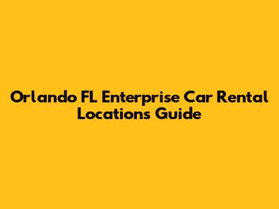 Orlando FL Enterprise Car Rental Locations Guide