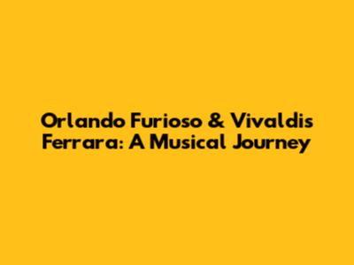 Orlando Furioso & Vivaldi's Ferrara: A Musical Journey