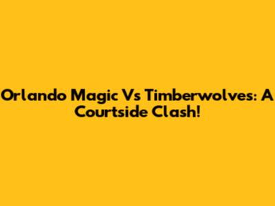 Orlando Magic Vs Timberwolves: A Courtside Clash!