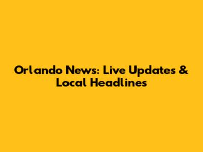 Orlando News: Live Updates & Local Headlines