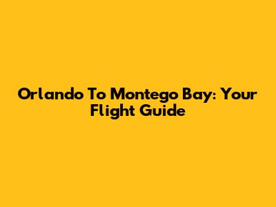 Orlando To Montego Bay: Your Flight Guide