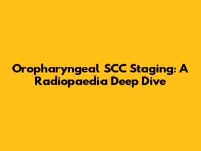 Oropharyngeal SCC Staging: A Radiopaedia Deep Dive