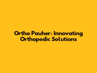Ortho Pauher: Innovating Orthopedic Solutions