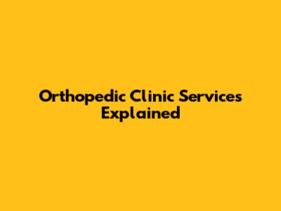 Orthopedic Clinic Services Explained