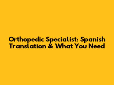 Orthopedic Specialist: Spanish Translation & What You Need