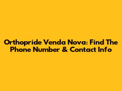 Orthopride Venda Nova: Find The Phone Number & Contact Info