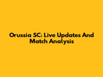Orussia SC: Live Updates And Match Analysis