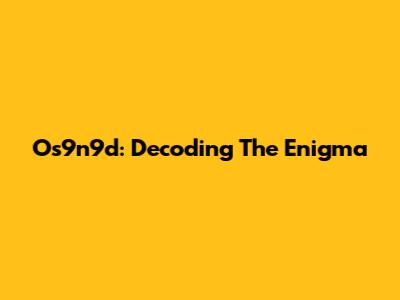 Os9n9d: Decoding The Enigma
