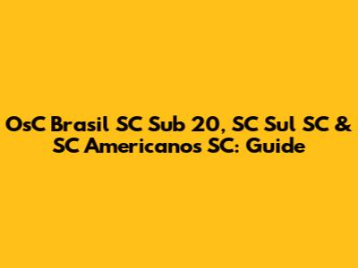 OsC Brasil SC Sub 20, SC Sul SC & SC Americanos SC: Guide