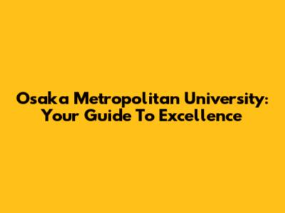 Osaka Metropolitan University: Your Guide To Excellence