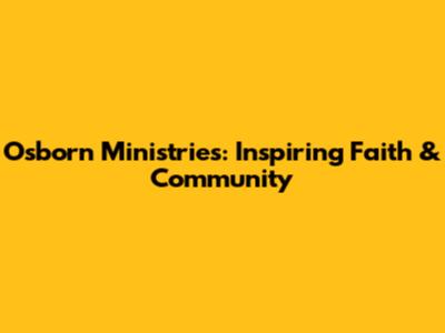 Osborn Ministries: Inspiring Faith & Community