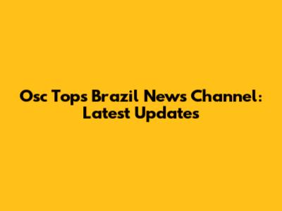 Osc Tops Brazil News Channel: Latest Updates