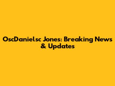 OscDanielsc Jones: Breaking News & Updates