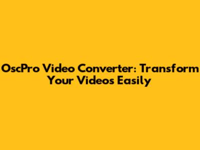 OscPro Video Converter: Transform Your Videos Easily