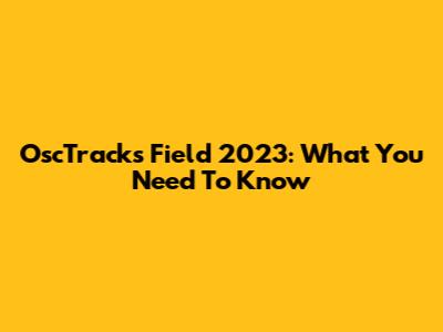 OscTracks Field 2023: What You Need To Know