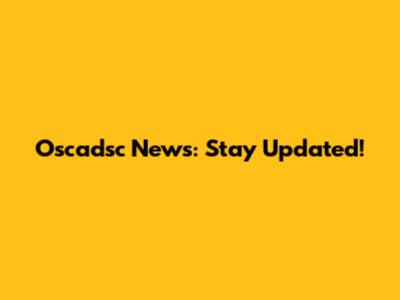 Oscadsc News: Stay Updated!