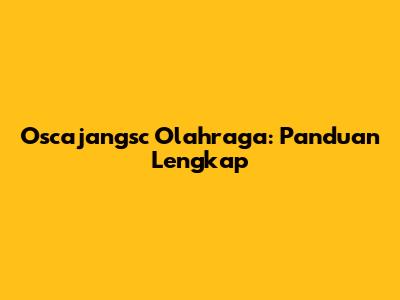 Oscajangsc Olahraga: Panduan Lengkap