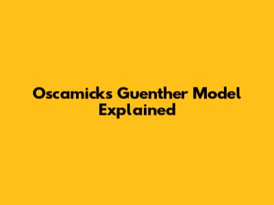 Oscamick's Guenther Model Explained