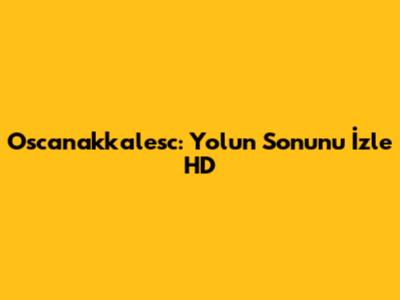Oscanakkalesc: Yolun Sonu'nu İzle HD