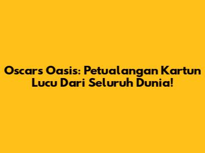Oscar's Oasis: Petualangan Kartun Lucu Dari Seluruh Dunia!