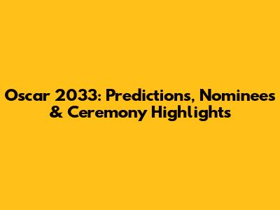 Oscar 2033: Predictions, Nominees & Ceremony Highlights