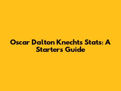 Oscar Dalton Knecht's Stats: A Starter's Guide