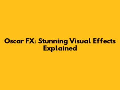 Oscar FX: Stunning Visual Effects Explained