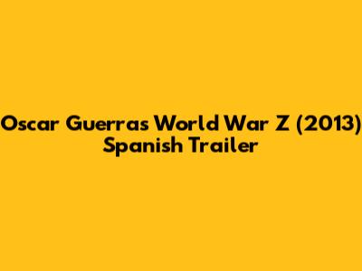 Oscar Guerra's World War Z (2013) Spanish Trailer