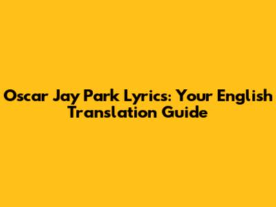 Oscar Jay Park Lyrics: Your English Translation Guide