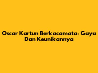 Oscar Kartun Berkacamata: Gaya Dan Keunikannya