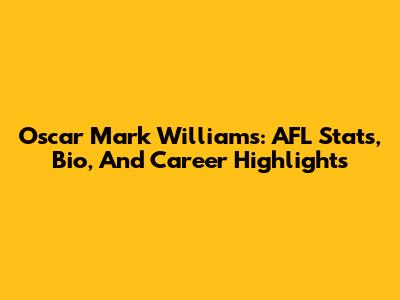 Oscar Mark Williams: AFL Stats, Bio, And Career Highlights