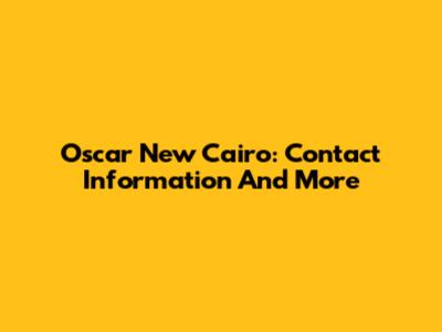Oscar New Cairo: Contact Information And More