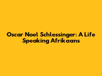 Oscar Noel Schlessinger: A Life Speaking Afrikaans