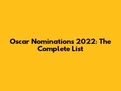 Oscar Nominations 2022: The Complete List
