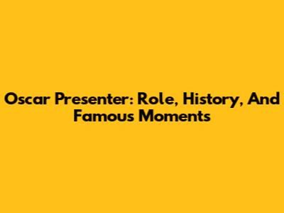 Oscar Presenter: Role, History, And Famous Moments