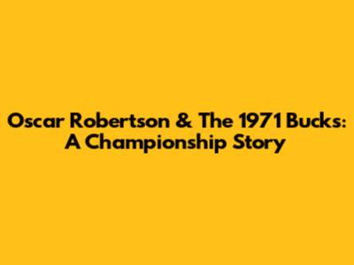 Oscar Robertson & The 1971 Bucks: A Championship Story