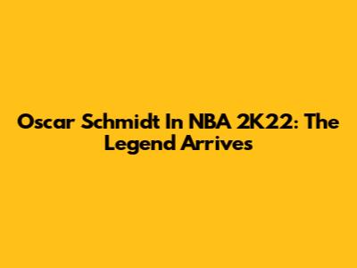 Oscar Schmidt In NBA 2K22: The Legend Arrives