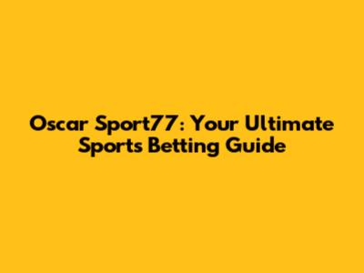 Oscar Sport77: Your Ultimate Sports Betting Guide