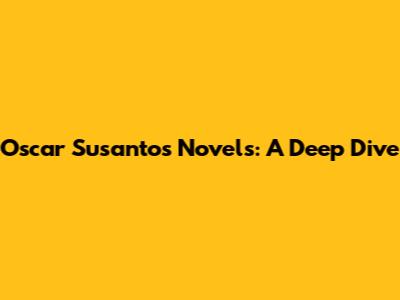 Oscar Susanto's Novels: A Deep Dive