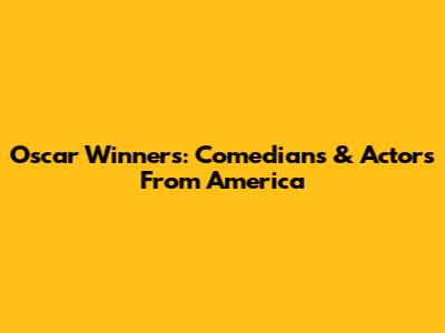 Oscar Winners: Comedians & Actors From America