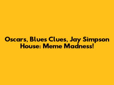 Oscars, Blues Clues, Jay Simpson House: Meme Madness!