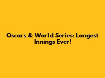 Oscars & World Series: Longest Innings Ever!