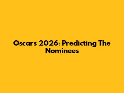 Oscars 2026: Predicting The Nominees