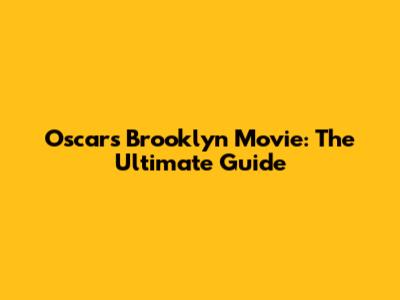 Oscars Brooklyn Movie: The Ultimate Guide