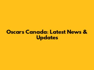 Oscars Canada: Latest News & Updates