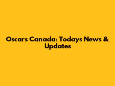 Oscars Canada: Today's News & Updates