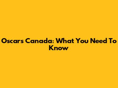 Oscars Canada: What You Need To Know