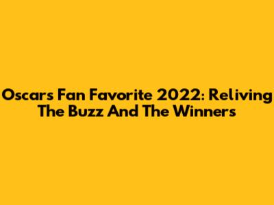 Oscars Fan Favorite 2022: Reliving The Buzz And The Winners